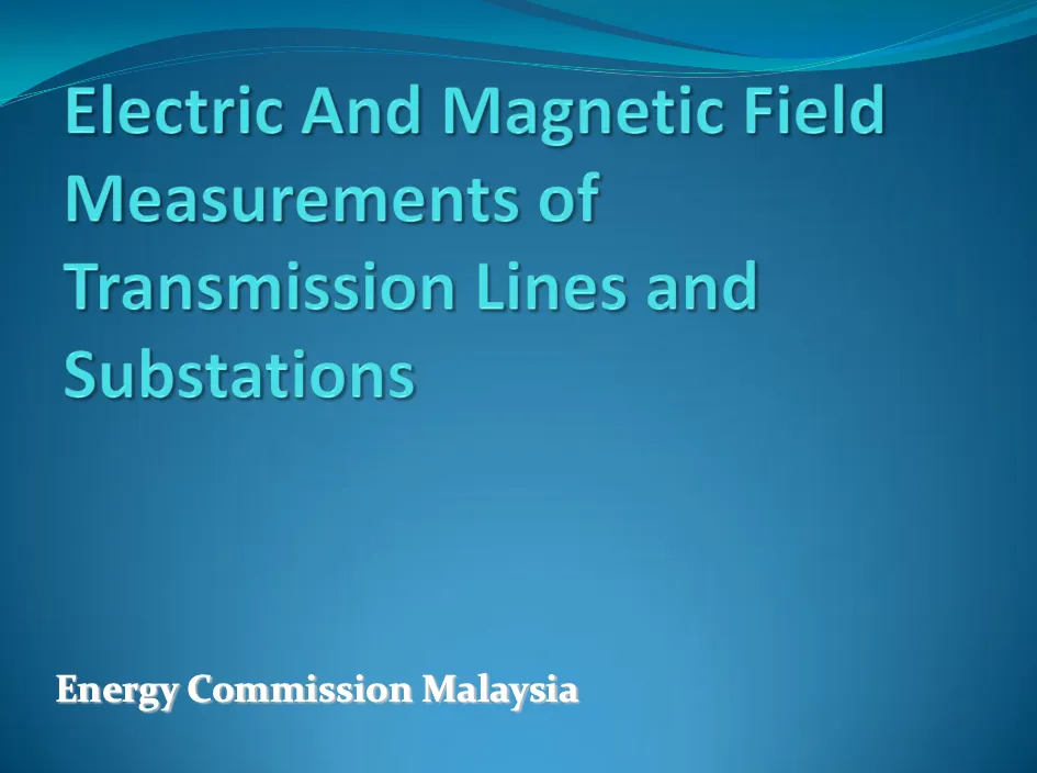 Electric And Magnetic Field Measurements of Transmission Lines and Substations By Tuan Hj. Abd. Aziz